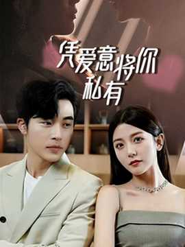 一吻定情，顧總家里真的不窮&憑愛意將你私有(全集)