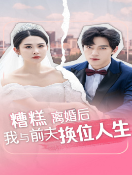糟糕，離婚后我與前夫換位人生(全集)