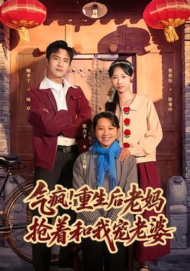 氣瘋！重生后老媽搶著和我寵老婆(全集)